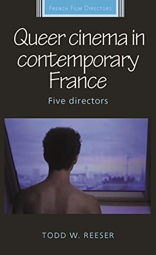 Queer cinema in contemporary France: Five Directors (French Film Directors Series)