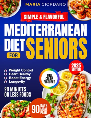 Simple & Flavorful Mediterranean Diet Cookbook for Seniors: Boost Energy, Control Weight & Age with Confidence — Complete Science-Backed Guide with Quick, Healthy Recipes Anyone Can Make