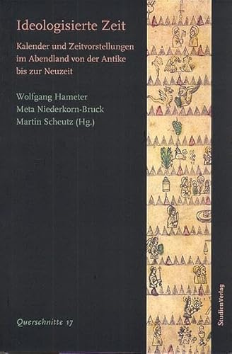 Ideologisierte Zeit. Kalender und Zeitvorstellungen im Abendland von der Antike bis zur Neuzeit (Querschnitte 17)