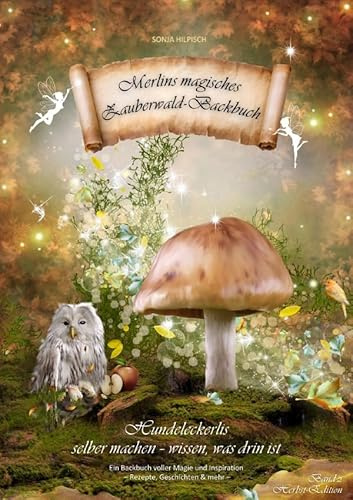 Zauberwald-Backbuch-Reihe / Merlins magisches Zauberwald-Backbuch Band 2: Ein Hundeleckerli-Backbuch voller Magie und Inspiration - Rezepte, Geschichten & mehr