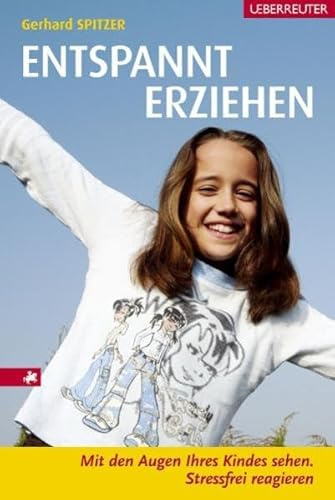 Entspannt erziehen: Mit den Augen Ihres Kindes sehen. Stressfrei reagieren
