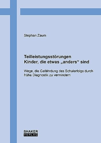 Teilleistungsstörungen – Kinder, die etwas „anders“ sind: Wege, die Gefährdung des Schulerfolgs durch frühe Diagnostik zu vermindern
