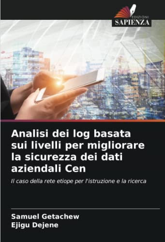 Analisi dei log basata sui livelli per migliorare la sicurezza dei dati aziendali Cen: Il caso della rete etiope per l'istruzione e la ricerca