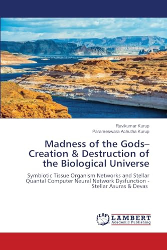 Madness of the Gods– Creation & Destruction of the Biological Universe: Symbiotic Tissue Organism Networks and Stellar Quantal Computer Neural Network Dysfunction - Stellar Asuras & Devas