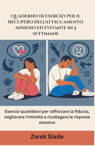 Quaderno di esercizi per il recupero dell'attaccamento ansioso ed evitante in 5 settimane: Esercizi quotidiani per rafforzare la fiducia, migliorare l'intimità e ricollegare le risposte emotive
