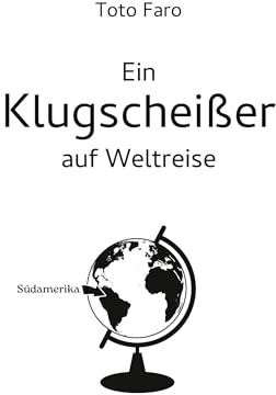 Ein Klugscheißer auf Weltreise: Südamerika