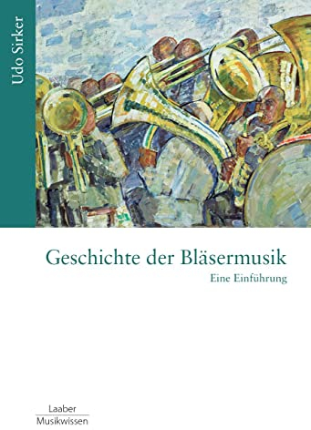 Geschichte der Bläsermusik: Eine Einführung (Gattungen der Musik: In 15 Bänden)