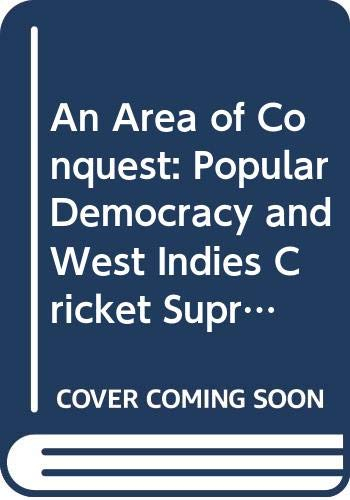 An Area of Conquest: Popular Democracy and West Indies Cricket Supremacy