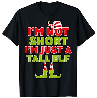 I'm Not Short I'm Just A Tall Elf T-Shirt Christmas Shirt T-Shirt