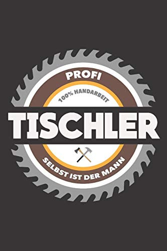 Profi Tischler 100% Handarbeit Selbst Ist Der Mann: DIN A5 6x9 Notizbuch I Notizheft I Notizblock I 120 Seiten I Blanko I Geschenk I Geschenkidee