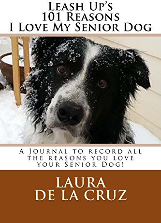 Leash Up's 101 Reasons I Love My Senior Dog: A Journal to record all the reasons you love your Senior Dog!