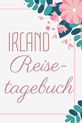 Irland Reisetagebuch: Urlaubs-Tagebuch zum Selberschreiben - Mit Packliste, Hotelbewertung für den Urlaub - Reiseplan für Irland - Als Geschenk zum Abschied für Urlauber