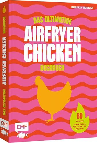 Das ultimative AIRFRYER CHICKEN Kochbuch: 80 Rezepte für saftiges Huhn – super easy und mit extra viel Protein! | Für deine Heißluftfritteuse