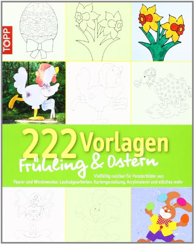 222 Vorlagen Frühling / Ostern: Vielfältig nutzbar für Fensterbilder aus Papier und Windowcolor, Laubsägearbeiten, Kartengestaltung, Acrylmalerei und etliches mehr