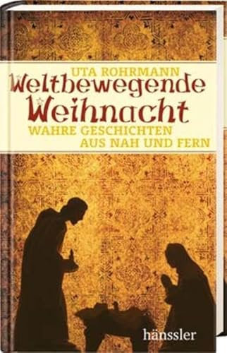 Weltbewegende Weihnacht: Wahre Geschichten aus Nah und Fern