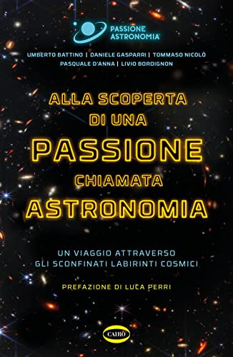 Alla scoperta di una passione chiamata astronomia. Un viaggio attraverso gli sconfinati labirinti cosmici