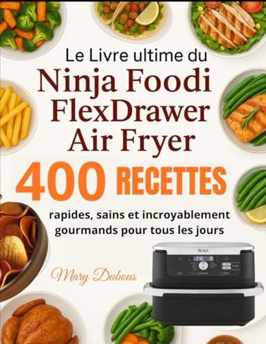 Le Livre ultime du Ninja Foodi FlexDrawer Air Fryer: 400 Recettes rapides, sains et incroyablement gourmands pour tous les jours