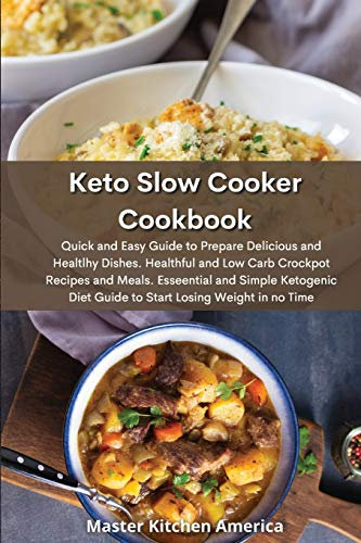 Keto Slow Cooker Cookbook: Quick and Easy Guide to Prepare Delicious and Healthy Dishes. Healthful and Low-Carb Crockpot Recipes and Meals. Essential ... Diet Guide to Start Losing Weight In No Time.