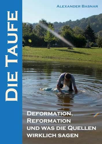 Die Taufe: Deformation, Reformation und was die Quellen wirklich sagen