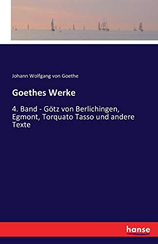 Goethes Werke: 4. Band - Götz von Berlichingen, Egmont, Torquato Tasso und andere Texte