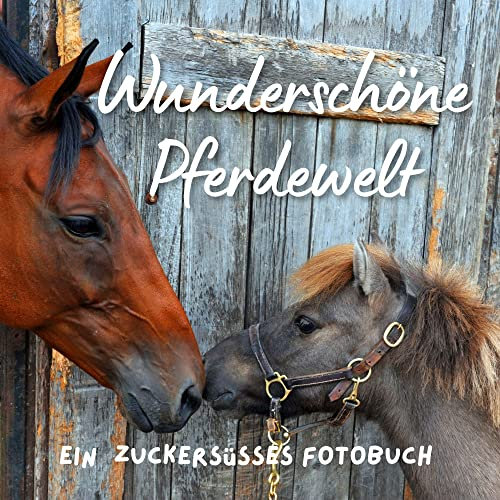 Wunderschöne Pferdewelt: Ein zuckersüsses Fotobuch. Das perfekte Geschenke für alle Pferdefreunde