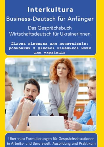 Das Konversationsbuch für Wirtschaftsdeutsch in der Arbeitswelt Deutsch-Ukrainisch: Das Gesprächsbuch für Wirtschaftsdeutsch