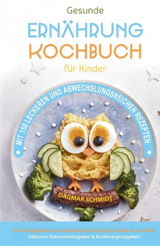 Kochbuch für Kinder! Gesunde Rezepte, die Spaß machen und schmecken: Über 150 einfache und leckere Gerichte für Kinder und Eltern – gemeinsam kochen und genießen