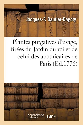 Plantes purgatives d'usage, tirées du Jardin du roi et de celui de MM. les apothicaires de Paris: Accompagné de la dissection de la fleur et du fruit, le Species plantarum Linnei (French Edition)