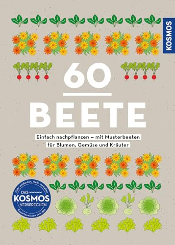 60 Beete - Einfach nachpflanzen: Mit Musterbeeten für Blumen, Gemüse & Kräuter. So leicht kannst du Beete anlegen & ernten. Mit Beetplan, Einkaufsliste und to does. Perfekt für Anfänger.