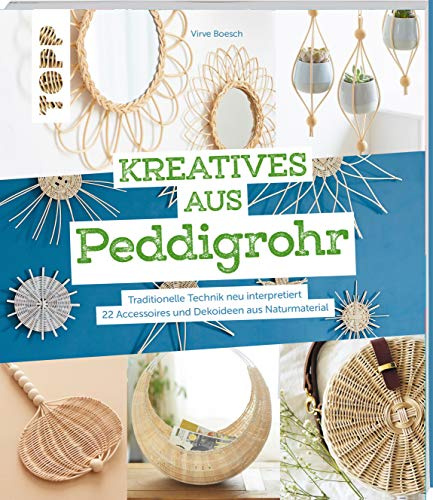 Kreatives aus Peddigrohr: Traditionelle Technik neu interpretiert – 22 Accessoires und Dekoideen aus Naturmaterial