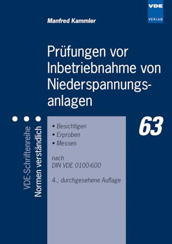 Prüfungen vor Inbetriebnahme von Niederspannungsanlagen: Besichtigen - Erproben - Messen nach DIN VDE 0100-600 (VDE-Schriftenreihe – Normen verständlich)