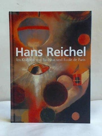 Hans Reichel: Im Kraftfeld von Bauhaus und Ecole de Paris