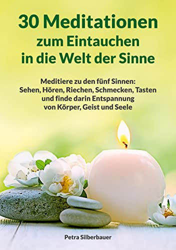 30 Meditationen zum Eintauchen in die Welt der Sinne: Meditiere zu den fünf Sinnen: Sehen, Hören, Riechen, Schmecken, Tasten und finde darin ... Seele (Petras Meditationen für Erwachsene)