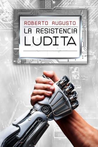 LA RESISTENCIA LUDITA: Una novela de ciencia ficción (EL DESPERTAR DEL SILICIO)