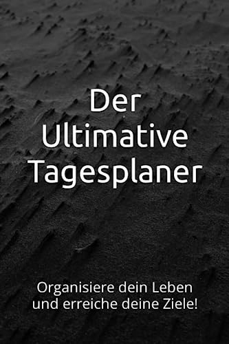 Der Ultimative Tagesplaner: Organisiere dein Leben und erreiche deine Ziele!