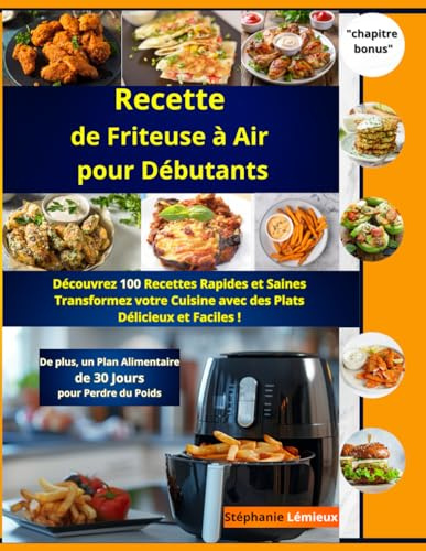 Recettes de Friteuse à Air pour Débutants: Découvrez 100 Recettes Rapides et Saines Transformez votre Cuisine avec des Plats Délicieux et Faciles !