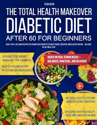 The Total Health Makeover Diabetic Diet After 60 for Beginners: Enjoy 1500+ Low-Sugar Recipes for Seniors with Diabetes to Boost Energy, Digestion, and Glucose Control – Includes 56-Day Meal Plan