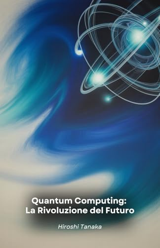 Quantum Computing: La Rivoluzione del Futuro: Come i computer quantistici cambieranno la medicina, la finanza e il nostro modo di vivere