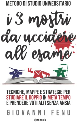 I 3 Mostri da Uccidere all'Esame: Il metodo di studio universitario per studiare efficacemente in metà del tempo, con voti alti e zero ansia (senza tecniche di memoria, lettura veloce e mappe mentali)