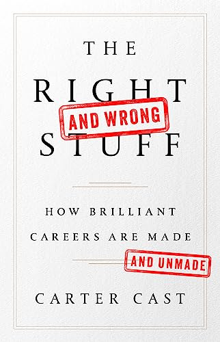 The Right-and Wrong-Stuff: How Brilliant Careers Are Made and Unmade