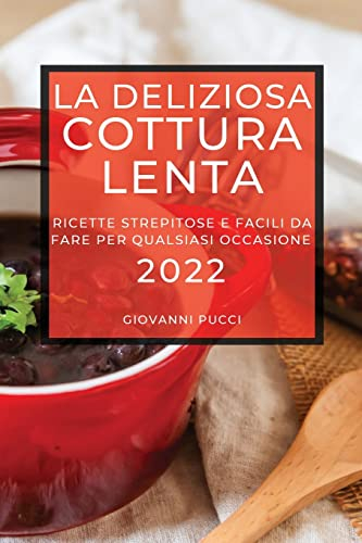 LA DELIZIOSA COTTURA LENTA 2022: RICETTE STREPITOSE E FACILI DA FARE PER QUALSIASI OCCASIONE