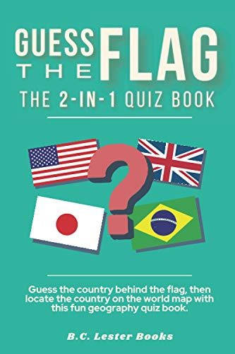 Guess The Flag: The 2-in-1 Quiz Book: Guess the country behind the flag, then locate the country on the world map with this fun geography quiz book.