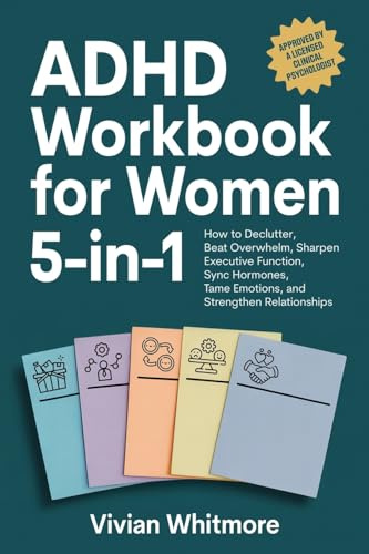 ADHD Workbook for Women 5-in-1: How to Declutter, Beat Overwhelm, Sharpen Executive Function, Sync Hormones, Tame Emotions, and Strengthen Relationships (Order Within Chaos)