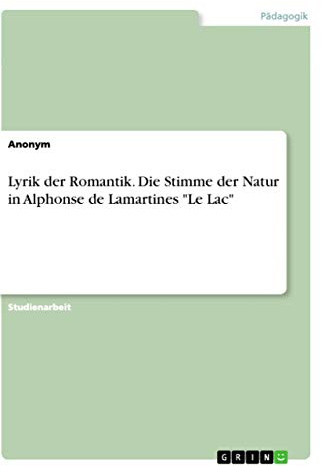 Lyrik der Romantik. Die Stimme der Natur in Alphonse de Lamartines Le Lac