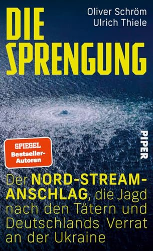Die Sprengung: Der Nord‑Stream‑Anschlag, die Jagd nach den Tätern und Deutschlands Verrat an der Ukraine | »Eine der spannendsten Agentengeschichten mit geopolitischem Hintergrund.« FAZ