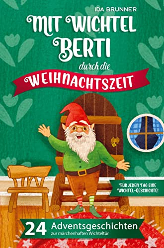 Mit Wichtel Berti durch die Weihnachtszeit: 24 Adventsgeschichten zur märchenhaften Wichteltür - Für jeden Tag eine Wichtel-Geschichte!