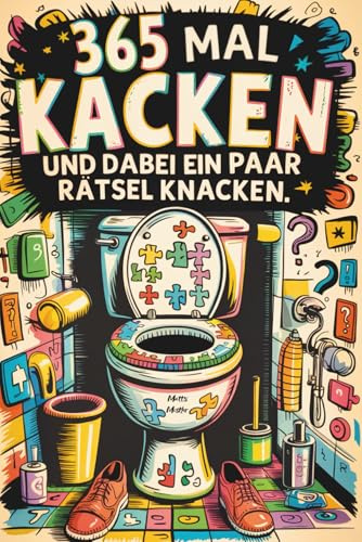365 Mal kacken und dabei ein paar Rätsel knacken | Lustiges Geschenk für Männer, Frauen und Kollegen mit viel Humor