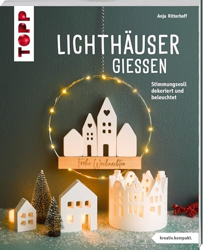 Lichthäuser gießen (kreativ.kompakt.): Stimmungsvoll dekoriert und beleuchtet