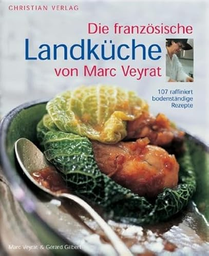 Die französische Landküche von Marc Veyrat: 107 raffiniert bodenständige Rezepte