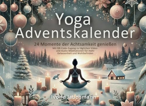Yoga-Adventskalender: 24 Momente der Achtsamkeit genießen | Mit QR-Code-Zugang zu täglichen Video- und Audio-Meditationen für mehr Gelassenheit und ... | Vital und beweglich durch die Adventszeit